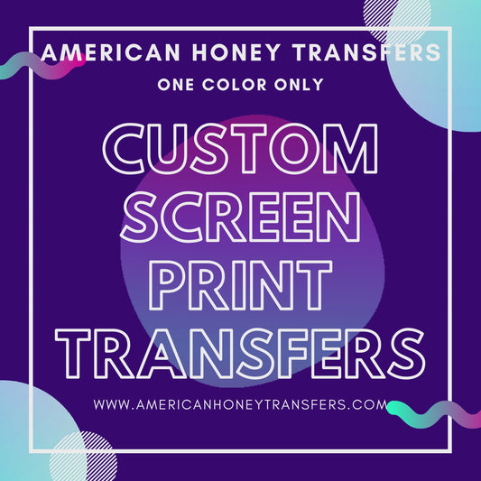 CUSTOM ONE COLOR SCREEN PRINT TRANSFERS